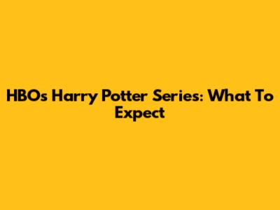 HBO's Harry Potter Series: What To Expect