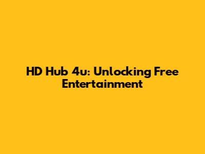HD Hub 4u: Unlocking Free Entertainment