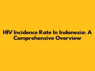 HIV Incidence Rate In Indonesia: A Comprehensive Overview