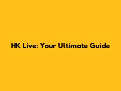 HK Live: Your Ultimate Guide