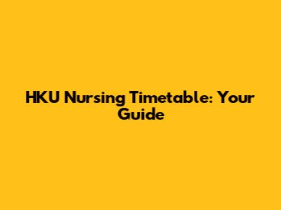 HKU Nursing Timetable: Your Guide