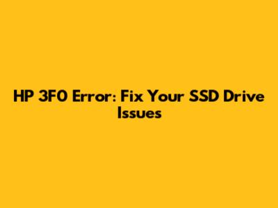 HP 3F0 Error: Fix Your SSD Drive Issues