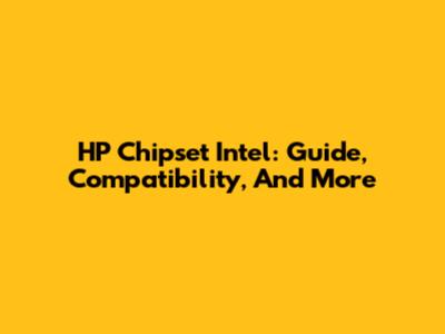 HP Chipset Intel: Guide, Compatibility, And More