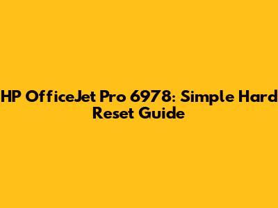 HP OfficeJet Pro 6978: Simple Hard Reset Guide