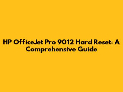 HP OfficeJet Pro 9012 Hard Reset: A Comprehensive Guide