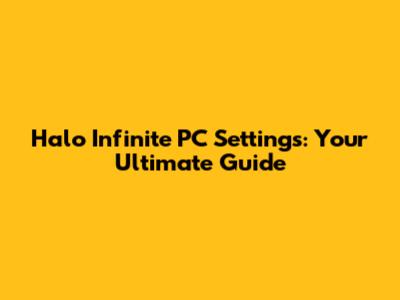 Halo Infinite PC Settings: Your Ultimate Guide