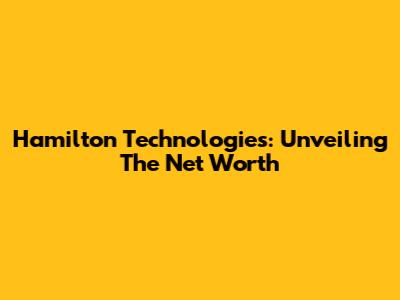 Hamilton Technologies: Unveiling The Net Worth