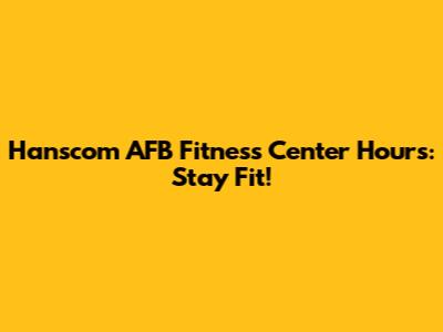 Hanscom AFB Fitness Center Hours: Stay Fit!