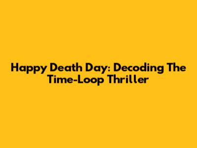 Happy Death Day: Decoding The Time-Loop Thriller
