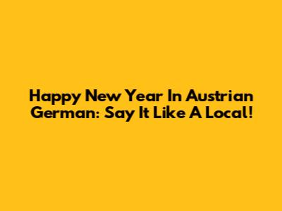Happy New Year In Austrian German: Say It Like A Local!