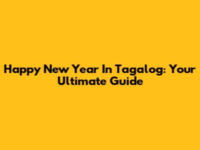Happy New Year In Tagalog: Your Ultimate Guide