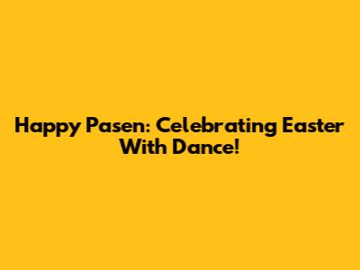 Happy Pasen: Celebrating Easter With Dance!