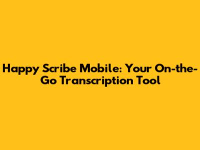 Happy Scribe Mobile: Your On-the-Go Transcription Tool