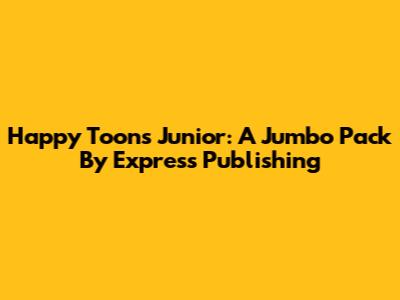 Happy Toons Junior: A Jumbo Pack By Express Publishing