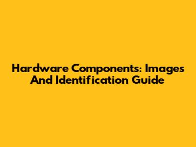 Hardware Components: Images And Identification Guide