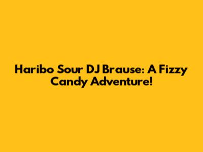 Haribo Sour DJ Brause: A Fizzy Candy Adventure!