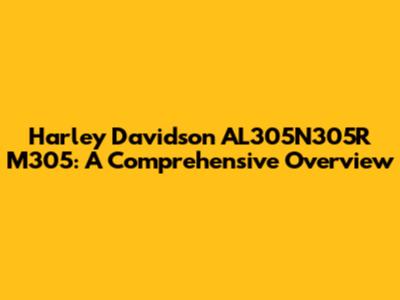 Harley Davidson AL305N305R M305: A Comprehensive Overview