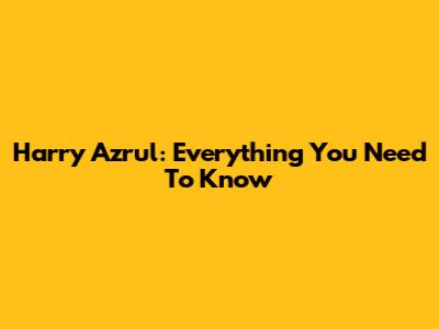 Harry Azrul: Everything You Need To Know