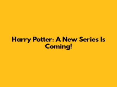 Harry Potter: A New Series Is Coming!
