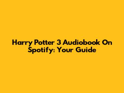 Harry Potter 3 Audiobook On Spotify: Your Guide