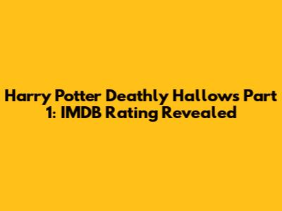 Harry Potter Deathly Hallows Part 1: IMDB Rating Revealed