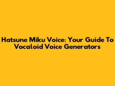 Hatsune Miku Voice: Your Guide To Vocaloid Voice Generators