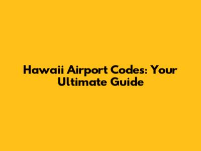 Hawaii Airport Codes: Your Ultimate Guide