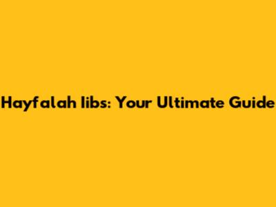 Hayfalah Iibs: Your Ultimate Guide