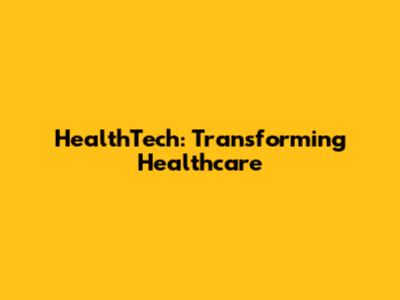 HealthTech: Transforming Healthcare