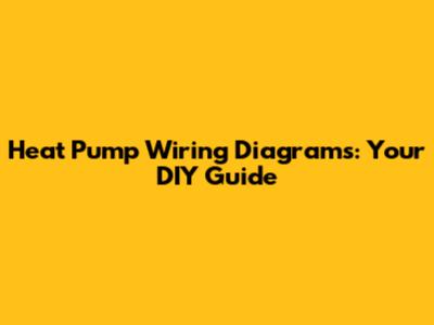 Heat Pump Wiring Diagrams: Your DIY Guide
