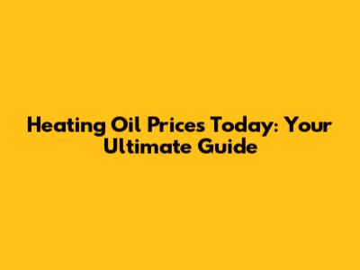 Heating Oil Prices Today: Your Ultimate Guide