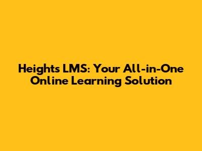 Heights LMS: Your All-in-One Online Learning Solution