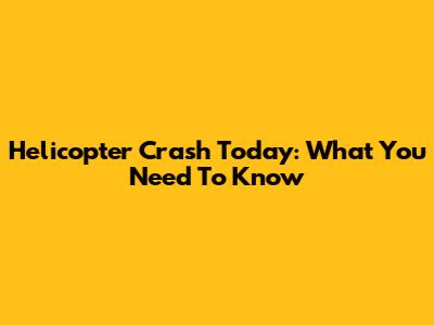 Helicopter Crash Today: What You Need To Know