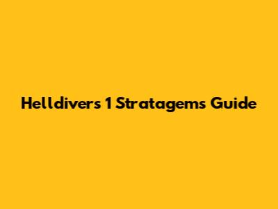 Helldivers 1 Stratagems Guide