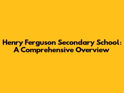 Henry Ferguson Secondary School: A Comprehensive Overview