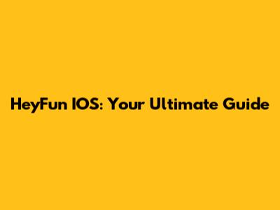 HeyFun IOS: Your Ultimate Guide