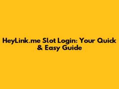 HeyLink.me Slot Login: Your Quick & Easy Guide