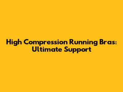 High Compression Running Bras: Ultimate Support