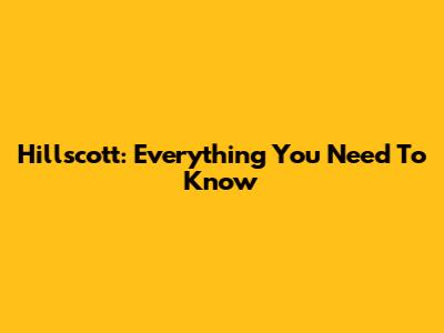 Hillscott: Everything You Need To Know