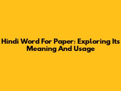 Hindi Word For Paper: Exploring Its Meaning And Usage