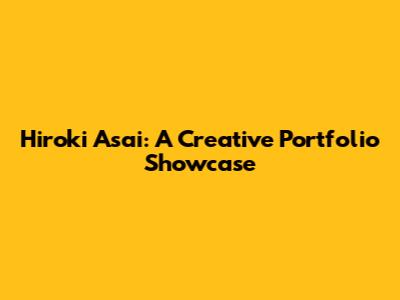 Hiroki Asai: A Creative Portfolio Showcase