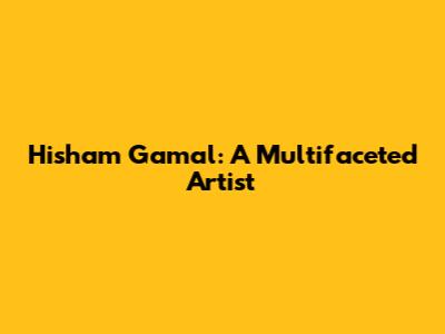 Hisham Gamal: A Multifaceted Artist