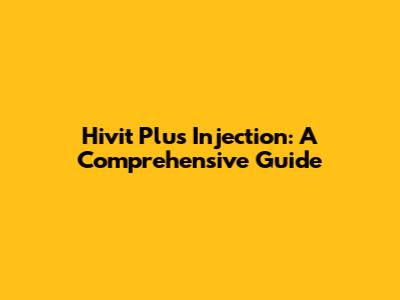 Hivit Plus Injection: A Comprehensive Guide