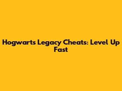 Hogwarts Legacy Cheats: Level Up Fast