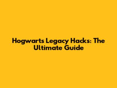 Hogwarts Legacy Hacks: The Ultimate Guide