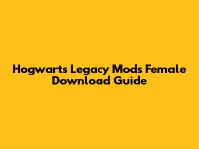 Hogwarts Legacy Mods Female Download Guide