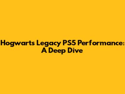 Hogwarts Legacy PS5 Performance: A Deep Dive
