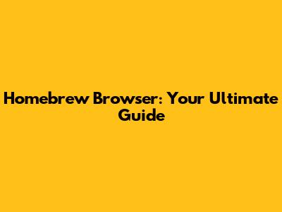 Homebrew Browser: Your Ultimate Guide