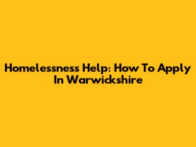 Homelessness Help: How To Apply In Warwickshire
