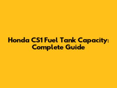 Honda CS1 Fuel Tank Capacity: Complete Guide